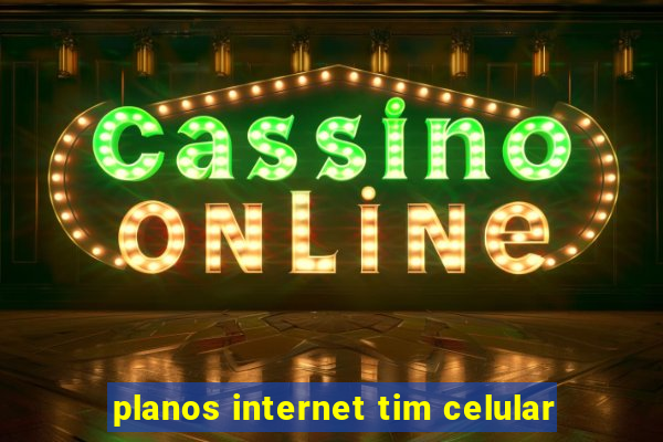 planos internet tim celular